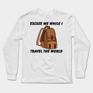 Excuse Me While I Travel The World Proud travel Long Sleeve T-Shirt